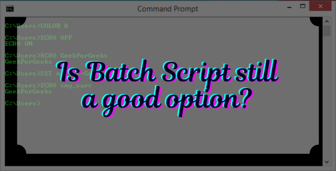 Is Batch Script still a good option?