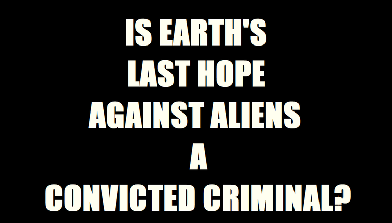 Is Earth's Last Hope Against Aliens a Convicted Criminal?