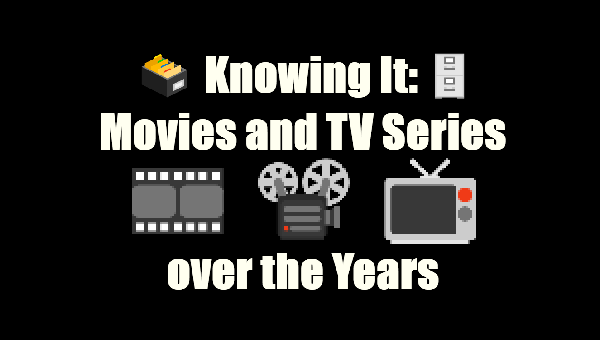Knowing It: Movies and TV Series over the Years