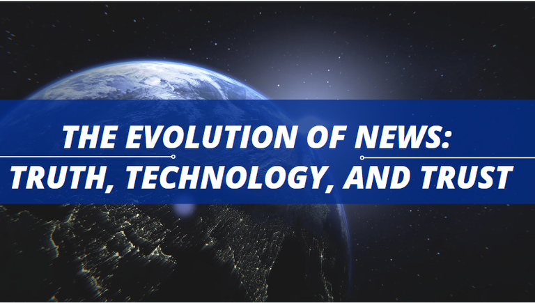 The Evolution of News: Truth, Technology, and Trust