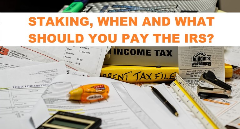 Staking, when and what should you pay the IRS?