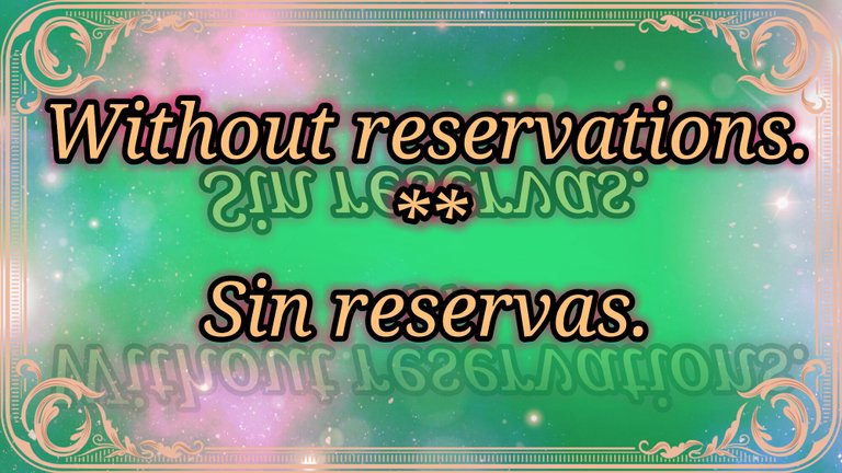 Without reservations.
Sin reservas.