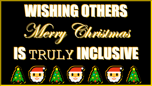 Wishing Others "Merry Christmas" Is TRULY Inclusive