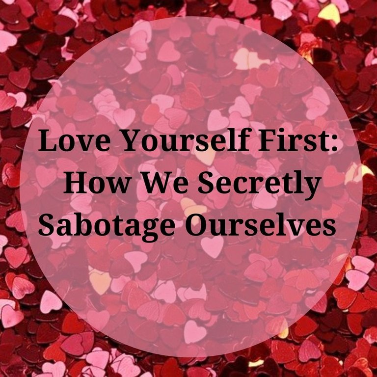love_yourself_first_how_we_secretly_sabotage_ourselves.jpg