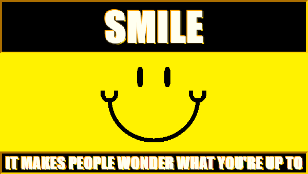 Smile: It makes people wonder what you're up to.