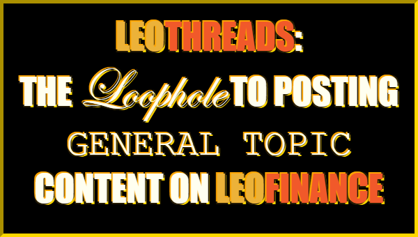 LeoThreads: The Loophole To Posting GENERAL TOPIC Content on LeoFinance