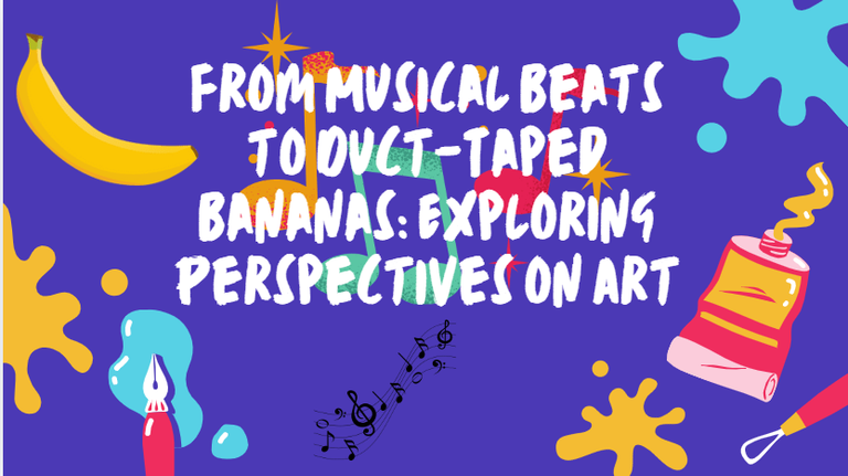 From Musical Beats to Duct-Taped Bananas: Exploring Perspectives on Art