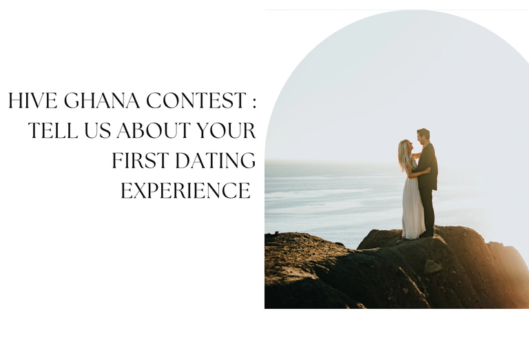 HIVE GHANA CONTEST: TELL US ABOUT YOUR FIRST DATING EXPERIENCE contest entry by @tymestwo13