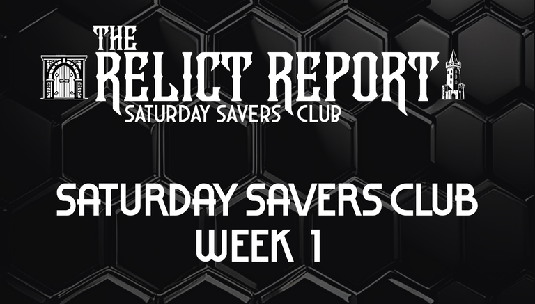 Relict's Saturday Savers Club Report | Week 1