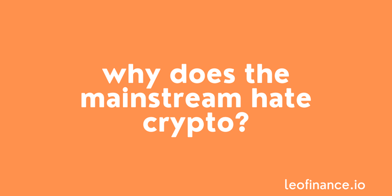 Why does the mainstream HATE crypto?