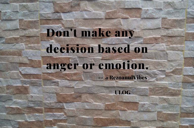 Don't make any decision based on anger or emotion -- RezoanulVibes_ULOG.png