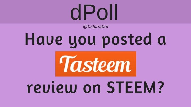 dPoll have you posted a tasteem review on steem bxlphabet.jpg