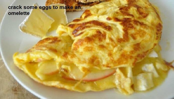 crack some eggs to make an omelette.jpg