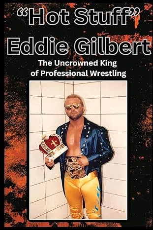 "Hot Stuff" Eddie Gilbert: The Uncrowned King of Wrestling. Paperback – April 26, 2025