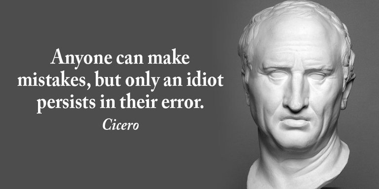 Anyone can make mistakes, but only an idiot persists in their error. - Cicero