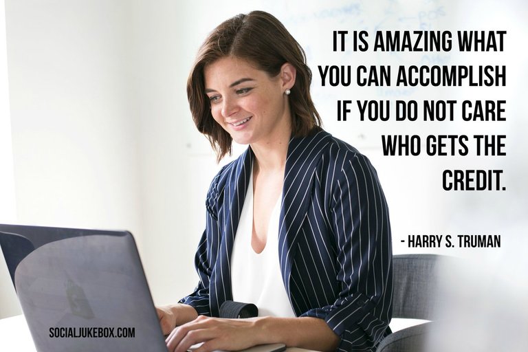 It is amazing what you can accomplish if you do not care who gets the credit. - Harry S. Truman