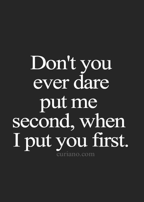 323903-Don-t-You-Ever-Dare-Put-Me-Second-When-I-Put-You-First....jpg