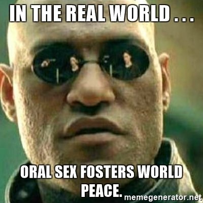 in-the-real-world-oral-sex-fosters-world-peace.jpg