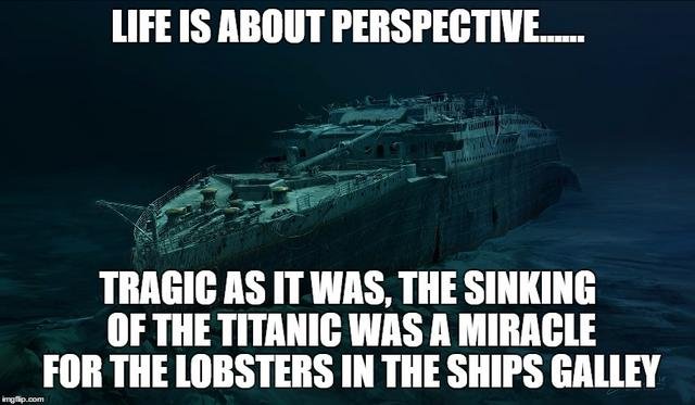 its all about perspective in the end...