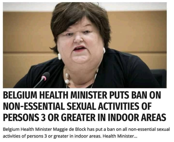 Image may contain: 1 person, text that says "BELGIUM HEALTH MINISTER PUTS BAN ON NON-ESSENTIAL SEXUAL ACTIVITIES OF PERSONS 3 OR GREATER IN INDOOR AREAS Belgium Health Minister Maggie de Block has put ban on all non-essential sexual activities of persons 3 or greater in indoor areas. Health Minister..."