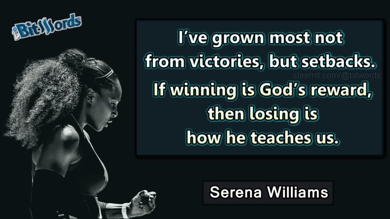 Serena Williams   I ve grown most not from victories  but setbacks If winning is God s reward then losing is how he teaches us.jpg