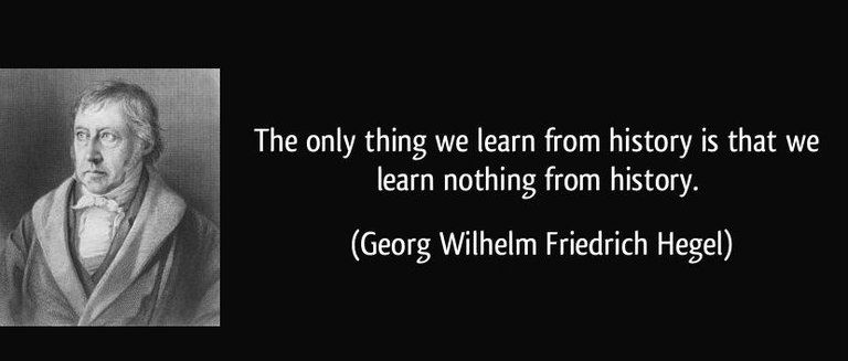 quote-the-only-thing-we-learn-from-history-is-that-we-learn-nothing-from-history-georg-wilhelm-friedrich-hegel-344040.jpg