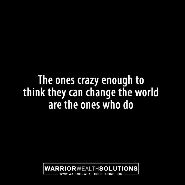 The ones crazy enough to think they can change the world are the ones who do - Chris Jackson Warrior Wealth Solutions Motivation Inspiration Quote.jpg