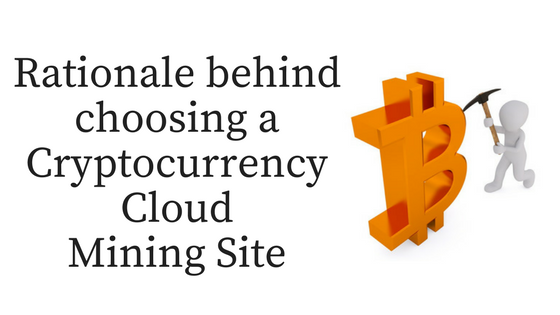 Rationale behind choosing a Cryptocurrency Cloud Mining Site.png