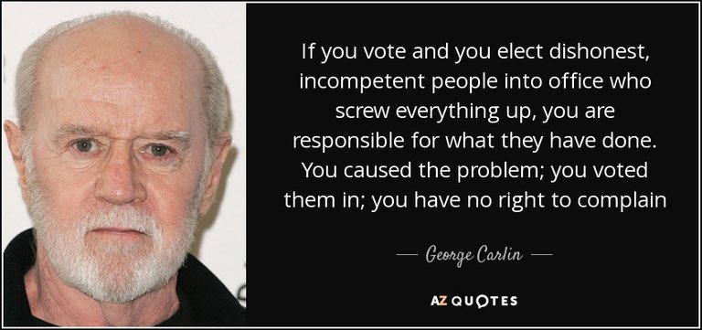 quote-if-you-vote-and-you-elect-dishonest-incompetent-people-into-office-who-screw-everything-george-carlin-84-34-84.jpg