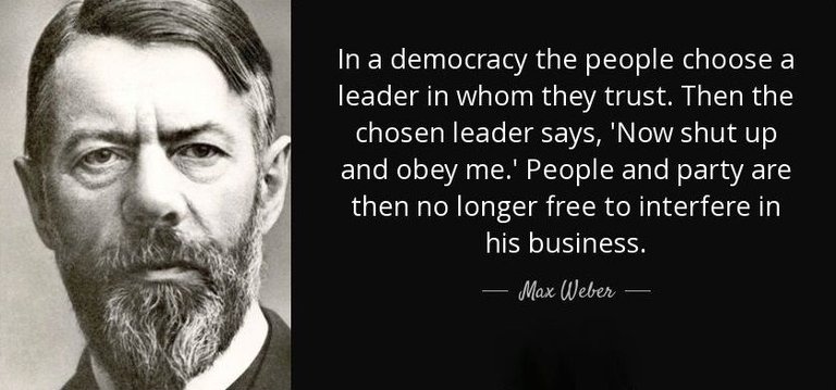 quote-in-a-democracy-the-people-choose-a-leader-in-whom-they-trust-then-the-chosen-leader-max-weber-70-36-17.jpg