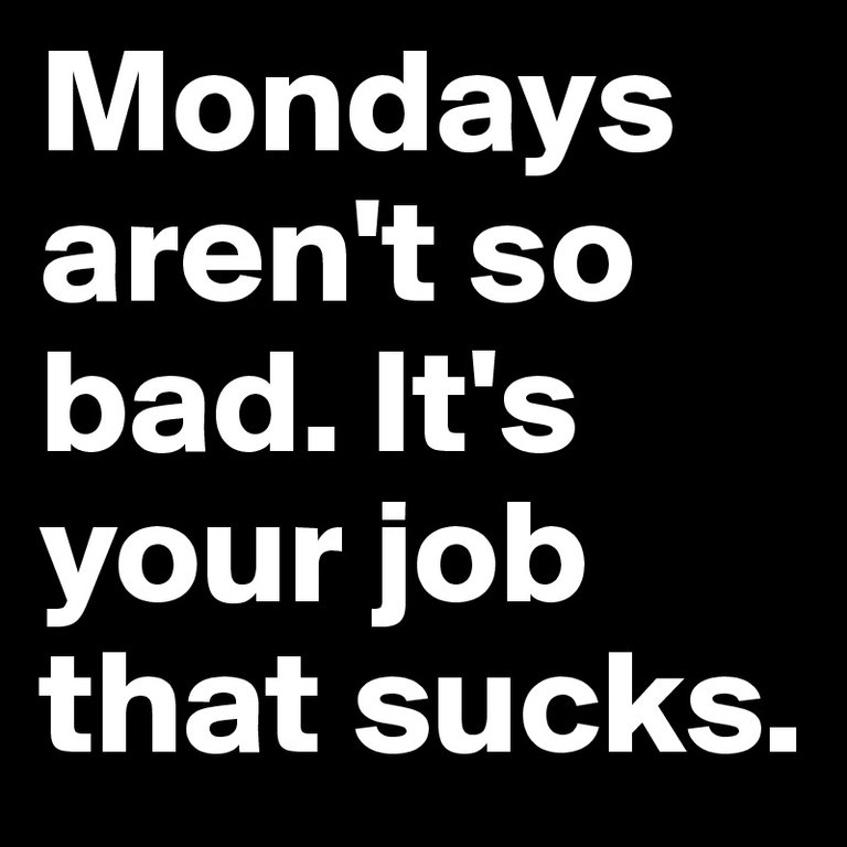 Mondays-aren-t-so-bad-It-s-your-job-that-sucks.jpg