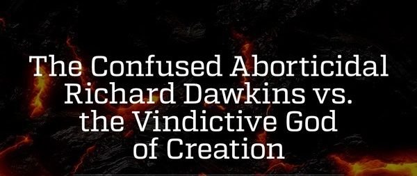 The-Confused-Aborticidal-Richard-Dawkins-vs.-the-Vindictive-God-of-Creation.jpg