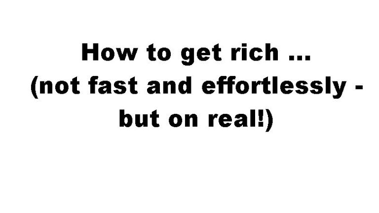 How to get rich ... (not fast and effortlessly - but on real!).jpg
