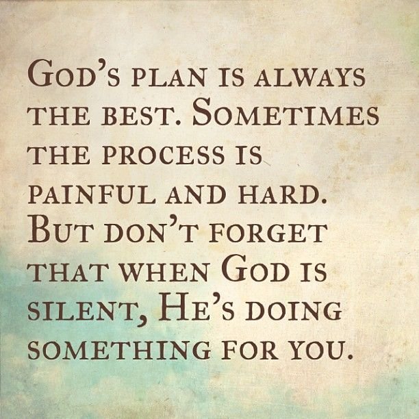 Gods-plan-is-always-the-best.-Sometimes-the-process-is-painful-and-hard.-But-dont-forget-that-when-God-is-silent-Hes-doing-something-for-you.jpg
