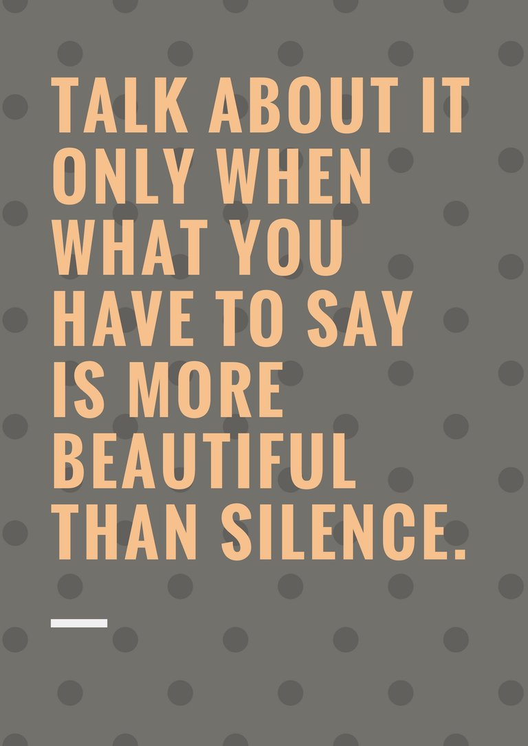 Talk about it only when what you have to say is more beautiful than silence.jpg