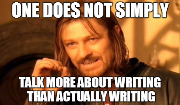 one-does-not-simply-talk-more-about-writing-than-actually-writing.png