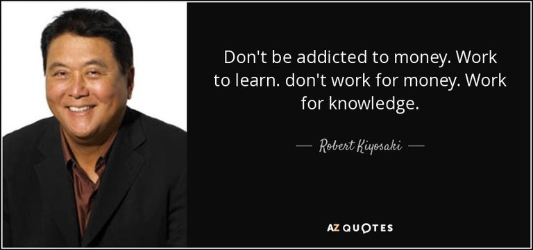 quote-don-t-be-addicted-to-money-work-to-learn-don-t-work-for-money-work-for-knowledge-robert-kiyosaki-57-62-96.jpg