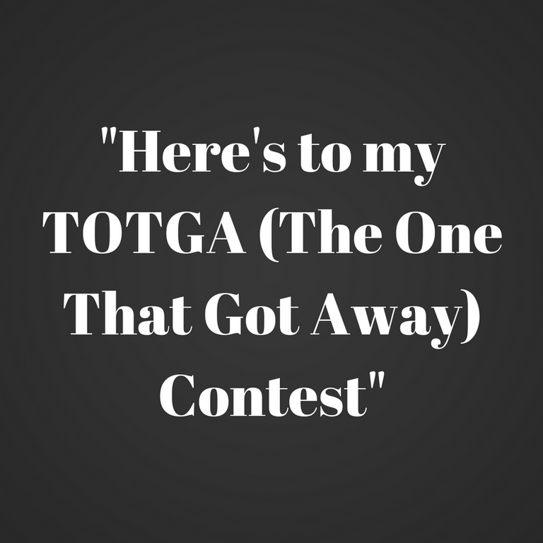 _Here's to my TOTGA (The One That Got Away) Contest_.png