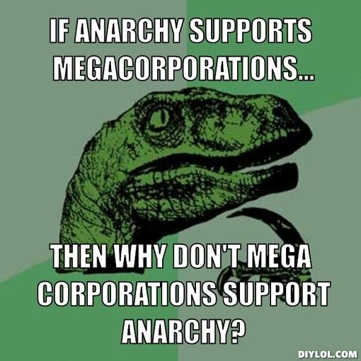 philosoraptor-meme-generator-if-anarchy-supports-megacorporations-then-why-don-t-mega-corporations-support-anarchy-7bc477.jpg
