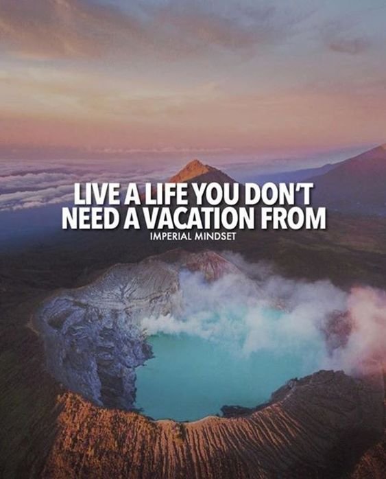 322144-Live-A-Life-You-Dont-Need-A-Vacation-From.jpg