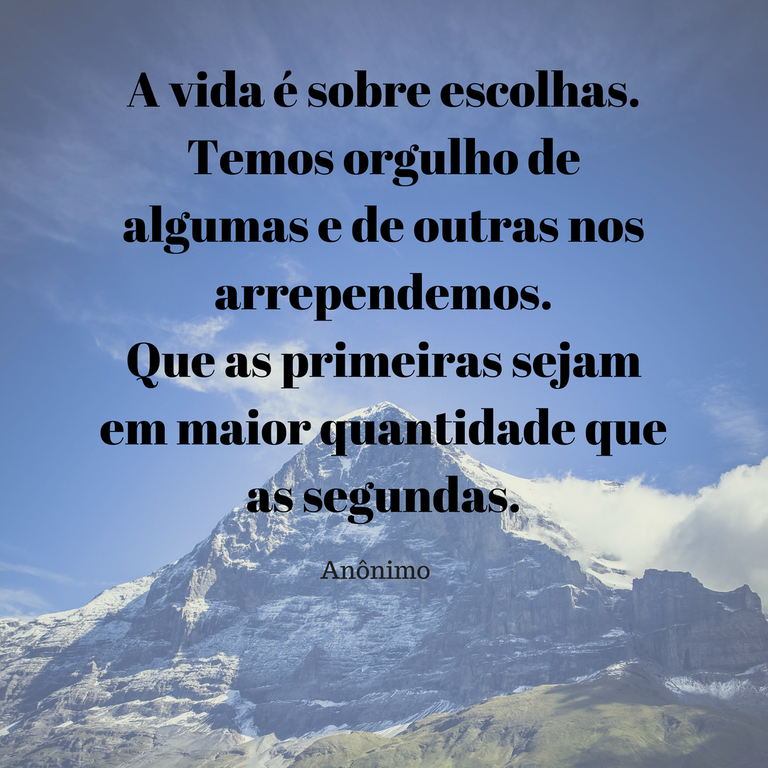 Vida é sobre escolhas. Temos orgulho de algumas e de outras nos arrependemos.Que as primeiras sejam em maior quantidade que as segundas. (2).png