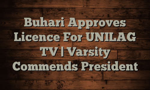 Buhari-Approves-Licence-For-UNILAG-TV--Varsity-Commends-President.png