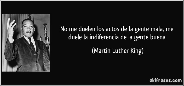 frase-no-me-duelen-los-actos-de-la-gente-mala-me-duele-la-indiferencia-de-la-gente-buena-martin-luther-king-150841.jpg