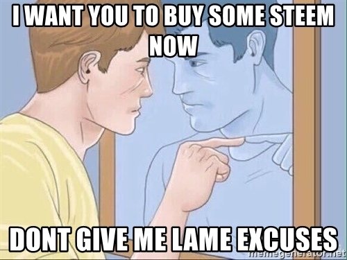 i-want-you-to-buy-some-steem-now-dont-give-me-lame-excuses.jpg