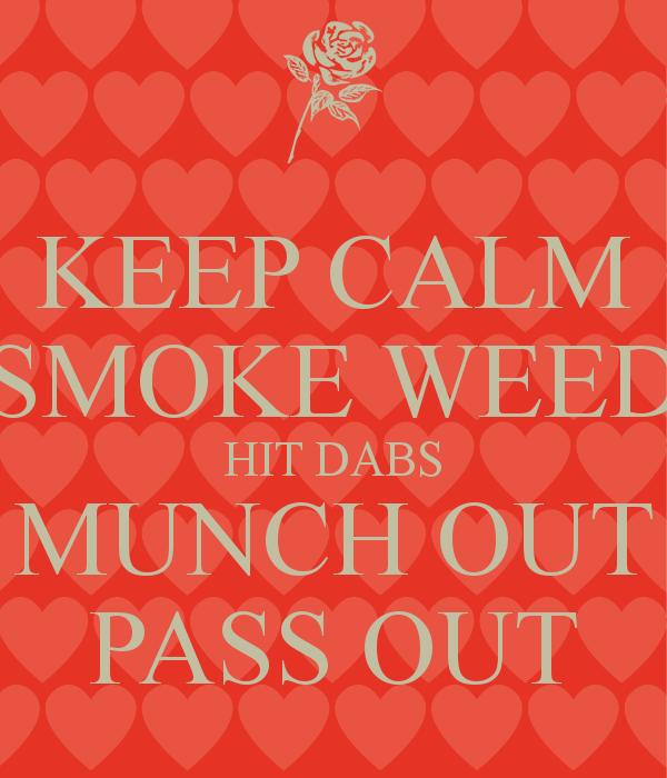 keep-calm-smoke-weed-hit-dabs-munch-out-pass-out.png