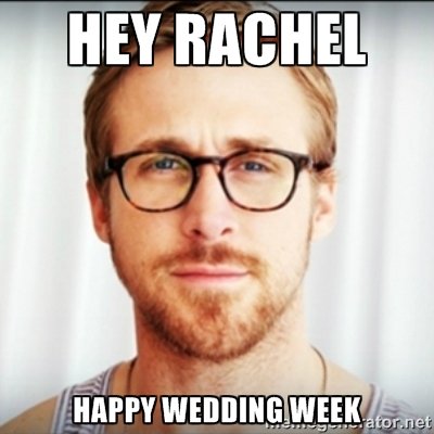 Hey-Rachel-Happy-Wedding-Week.jpg