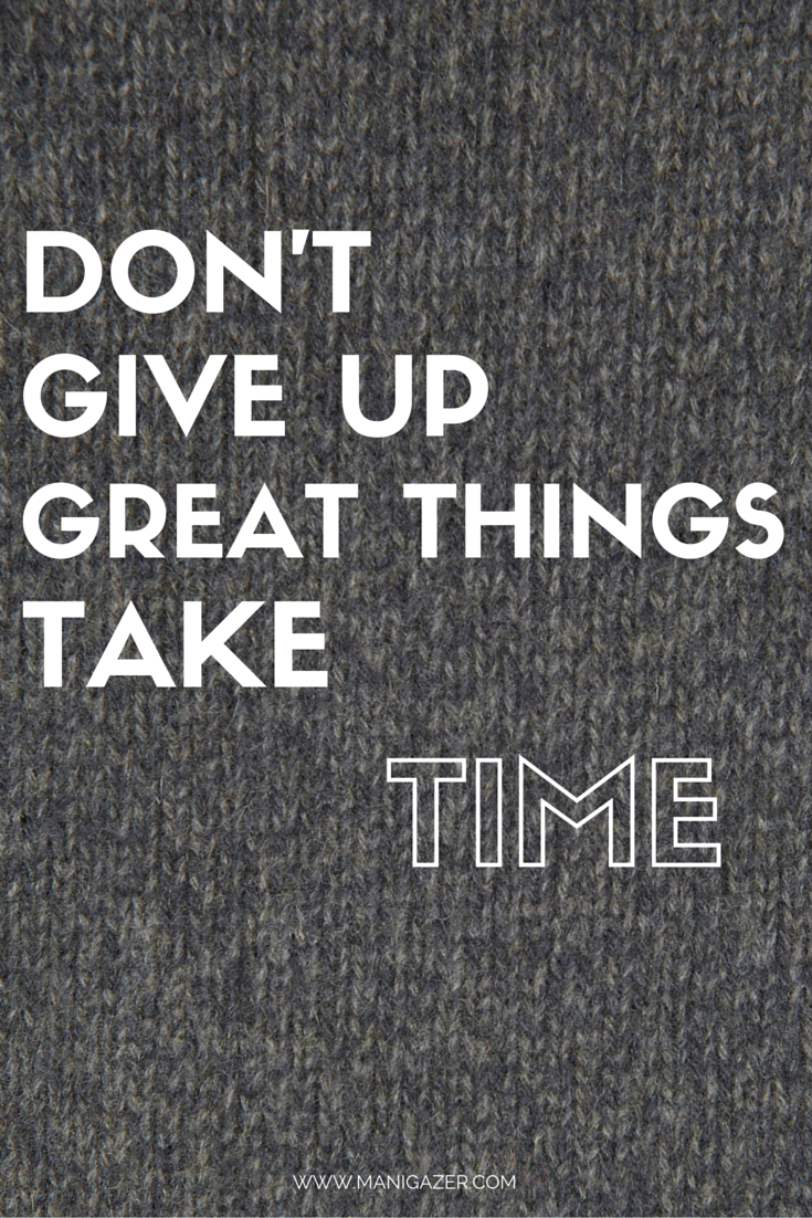 dont-give-up-great-things-take-time-manigazer-style-lifestyle-and-fashion-blog-by-iman-3.png