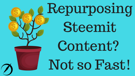 Repurposing Steemit Content_ Not so Fast!.png