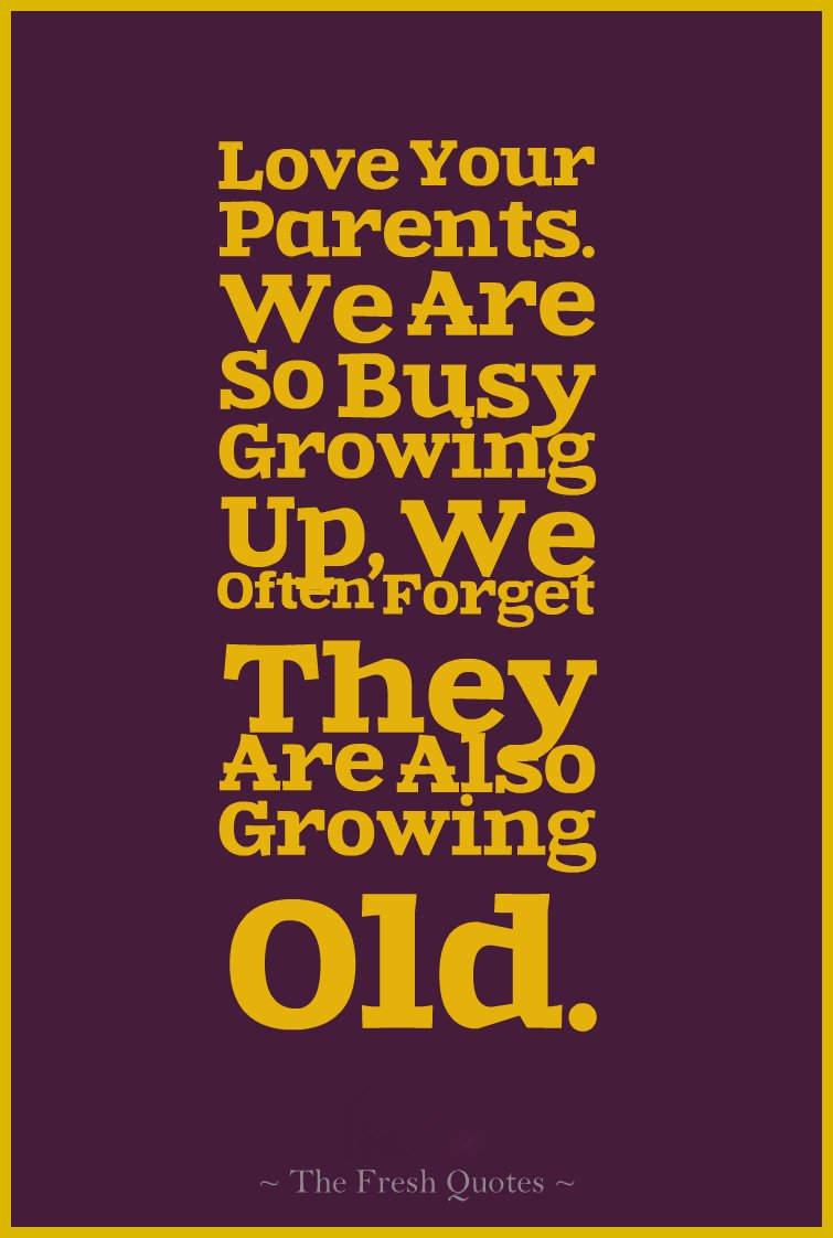 Love-Your-Parents.-We-Are-So-Busy-Growing-Up-We-Often-Forget-They-Are-Also-Growing-Old.”.jpg