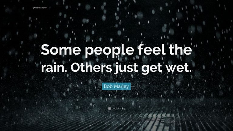 6360977-Bob-Marley-Quote-Some-people-feel-the-rain-Others-just-get-wet.jpg